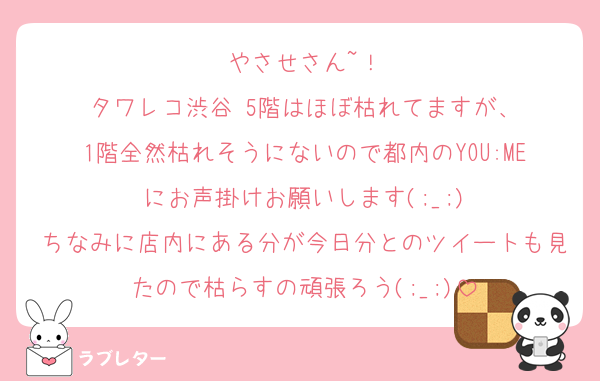 やさせさん~！
タワレコ渋谷 5階はほぼ枯れてますが、
1階全然枯れそうにないので都内のYOU:MEにお声掛けお願いします(;_;)
ちなみに店内にある分が今日分とのツイートも見たので枯らすの頑張ろう(;_;)