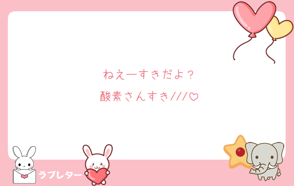 ねえーすきだよ？
酸素さんすき///