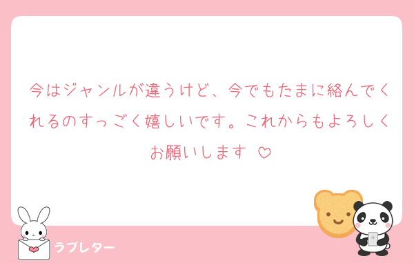 今はジャンルが違うけど、今でもたまに絡んでくれるのすっごく嬉しいです。これからもよろしくお願いします♡