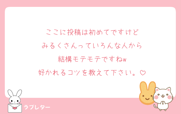 ここに投稿は初めてですけど
みるくさんっていろんな人から
結構モテモテですねw
好かれるコツを教えて下さい。