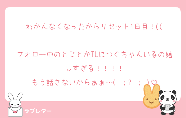 わかんなくなったからリセット1日目！((

フォロー中のとことかTLにつぐちゃんいるの嬉しすぎる！！！！
もう話さないからぁぁ…( ；꒳； )
