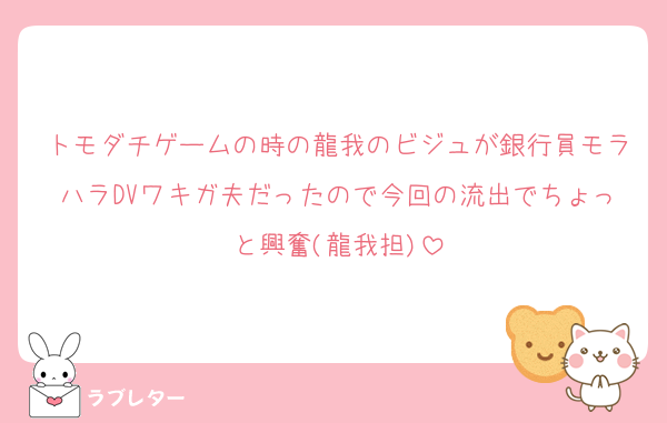 トモダチゲームの時の龍我のビジュが銀行員モラハラDVワキガ夫だったので今回の流出でちょっと興奮(龍我担)