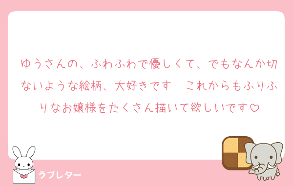ゆうさんの、ふわふわで優しくて、でもなんか切ないような絵柄、大好きです　これからもふりふりなお嬢様をたくさん描いて欲しいです