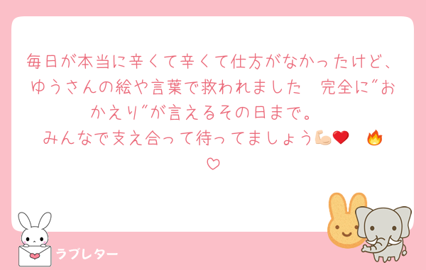 毎日が本当に辛くて辛くて仕方がなかったけど、ゆうさんの絵や言葉で救われました🥲完全に"おかえり"が言えるその日まで。
みんなで支え合って待ってましょう💪🏻❤️‍🔥