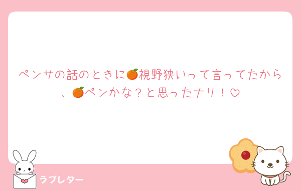 ペンサの話のときに🍊視野狭いって言ってたから、🍊ペンかな？と思ったナリ！