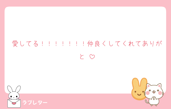 愛してる！！！！！！！仲良くしてくれてありがと♡