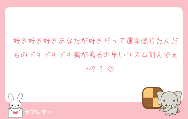 好き好き好きあなたが好きだって運命感じたんだものドキドキドキ胸が鳴るの早いリズム刻んでぇ〜～⤴⤴