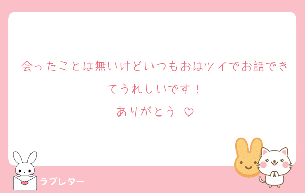 会ったことは無いけどいつもおはツイでお話できてうれしいです！
ありがとう♡