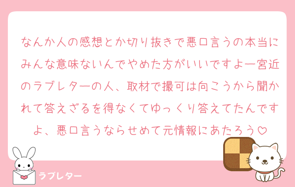 なんか人の感想とか切り抜きで悪口言うの本当にみんな意味ないんでやめた方がいいですよー宮近のラブレターの人、取材で撮可は向こうから聞かれて答えざるを得なくてゆっくり答えてたんですよ、悪口言うならせめて元情報にあたろう