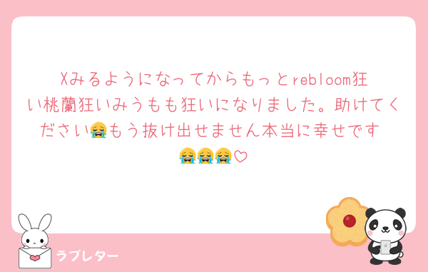 Xみるようになってからもっとrebloom狂い桃蘭狂いみうもも狂いになりました。助けてください😭もう抜け出せません本当に幸せです‼️😭😭😭