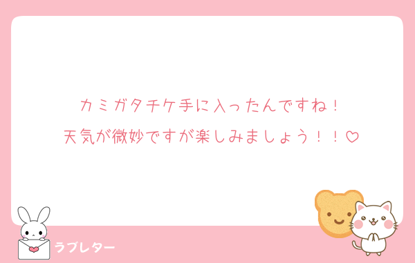 カミガタチケ手に入ったんですね！
天気が微妙ですが楽しみましょう！！