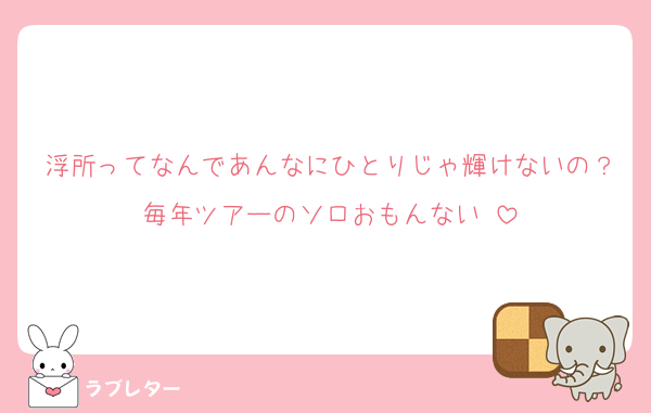 浮所ってなんであんなにひとりじゃ輝けないの？毎年ツアーのソロおもんない♡