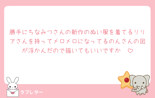 勝手にちなみつさんの新作のぬい服を着てるリリアさんを持ってメロメロになってるのんさんの図が浮かんだので描いてもいいですか🥺