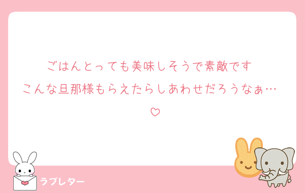 ごはんとっても美味しそうで素敵です❤
こんな旦那様もらえたらしあわせだろうなぁ…❤