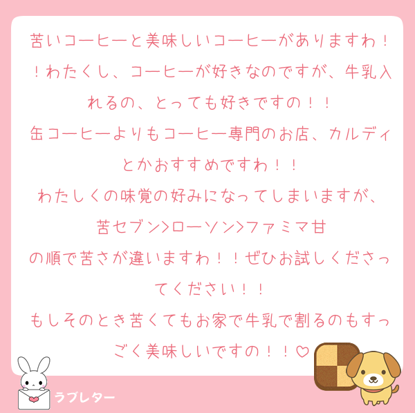苦いコーヒーと美味しいコーヒーがありますわ！！わたくし、コーヒーが好きなのですが、牛乳入れるの、とっても好きですの！！
缶コーヒーよりもコーヒー専門のお店、カルディとかおすすめですわ！！
わたしくの味覚の好みになってしまいますが、
苦セブン>ローソン>ファミマ甘
の順で苦さが違いますわ！！ぜひお試しくださってください！！
もしそのとき苦くてもお家で牛乳で割るのもすっごく美味しいですの！！