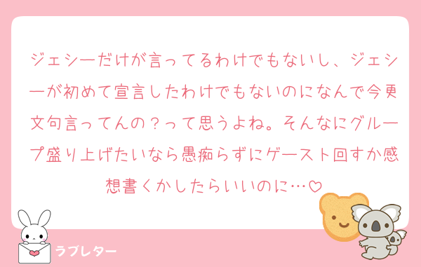 ジェシーだけが言ってるわけでもないし、ジェシーが初めて宣言したわけでもないのになんで今更文句言ってんの？って思うよね。そんなにグループ盛り上げたいなら愚痴らずにゲースト回すか感想書くかしたらいいのに…