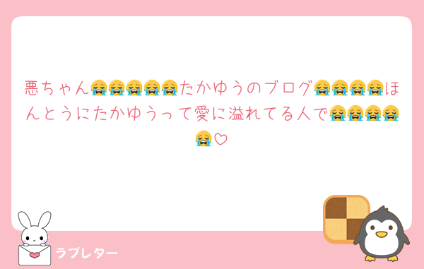悪ちゃん😭😭😭😭😭たかゆうのブログ😭😭😭😭ほんとうにたかゆうって愛に溢れてる人で😭😭😭😭😭
