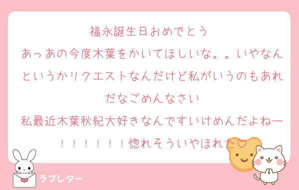 福永誕生日おめでとう‼️
あっあの今度木葉をかいてほしいな。。いやなんというかリクエストなんだけど私がいうのもあれだなごめんなさい
私最近木葉秋紀大好きなんですいけめんだよねー！！！！！！惚れそういやほれた