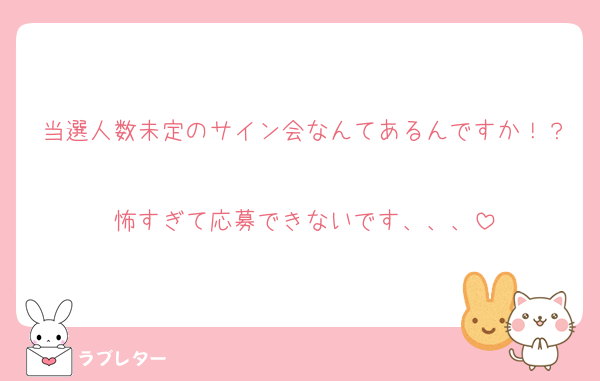 当選人数未定のサイン会なんてあるんですか！？
怖すぎて応募できないです、、、