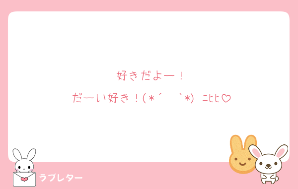 好きだよー！
だーい好き！(*´罒`*)♥ﾆﾋﾋ