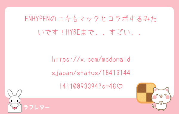 ENHYPENのニキもマックとコラボするみたいです！HYBEまで、、すごい、、

https://x.com/mcdonaldsjapan/status/1841314414110093394?s=46