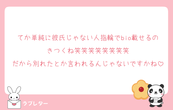 てか単純に彼氏じゃない人指輪でbio載せるのきつくね笑笑笑笑笑笑笑笑
だから別れたとか言われるんじゃないですかね