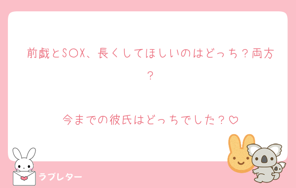 前戯とS〇X、長くしてほしいのはどっち？両方？

今までの彼氏はどっちでした？