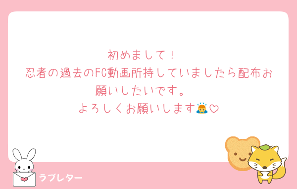 初めまして！
忍者の過去のFC動画所持していましたら配布お願いしたいです。
よろしくお願いします🙇