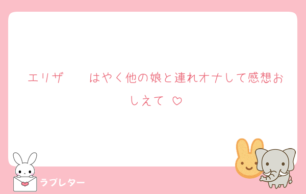エリザ〜♡♡はやく他の娘と連れオナして感想おしえて♡