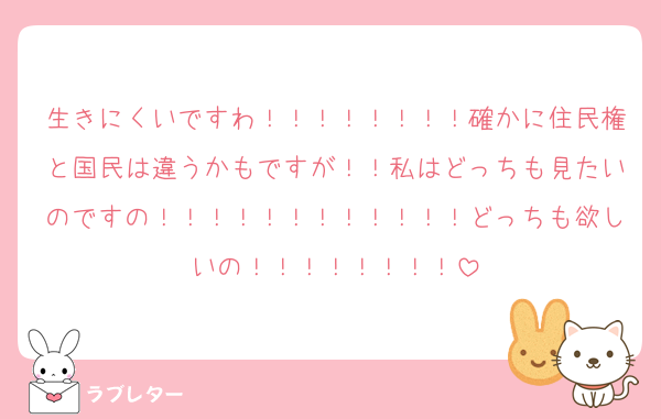 生きにくいですわ！！！！！！！！確かに住民権と国民は違うかもですが！！私はどっちも見たいのですの！！！！！！！！！！！！どっちも欲しいの！！！！！！！！