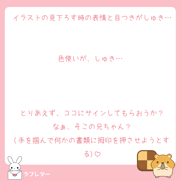 イラストの見下ろす時の表情と目つきがしゅき…♥

色使いが、しゅき…♥



とりあえず、ココにサインしてもらおうか？
なぁ、そこの兄ちゃん？
(手を掴んで何かの書類に拇印を押させようとする)