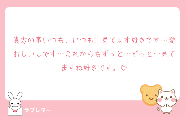 貴方の事いつも、いつも、見てます好きです…愛おしいしです…これからもずっと…ずっと…見てますね好きです。