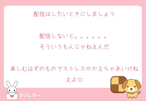 配信はしたいときにしましょう

配信しないと。。。。。。
そういうもんじゃねえんだ

楽しむはずのものでストレスかかえちゃあいけねえよ