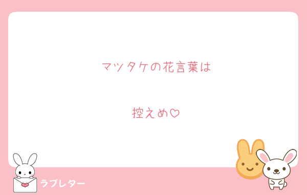 マツタケの花言葉は

控えめ