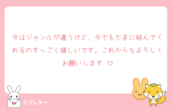 今はジャンルが違うけど、今でもたまに絡んでくれるのすっごく嬉しいです。これからもよろしくお願いします♡