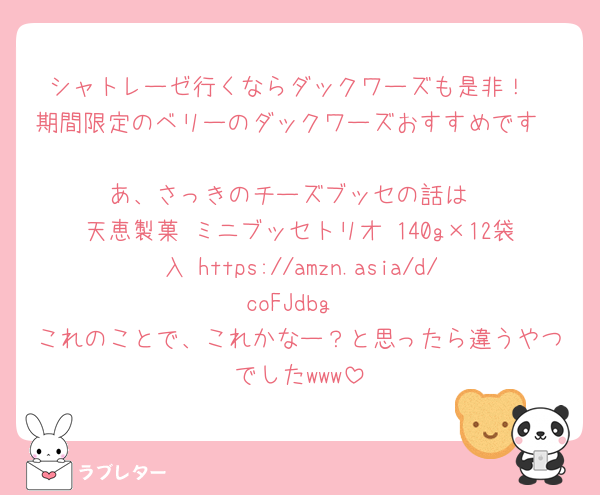 シャトレーゼ行くならダックワーズも是非！
期間限定のベリーのダックワーズおすすめです🫶
あ、さっきのチーズブッセの話は
天恵製菓 ミニブッセトリオ 140g×12袋入 https://amzn.asia/d/coFJdbg
これのことで、これかなー？と思ったら違うやつでしたwww