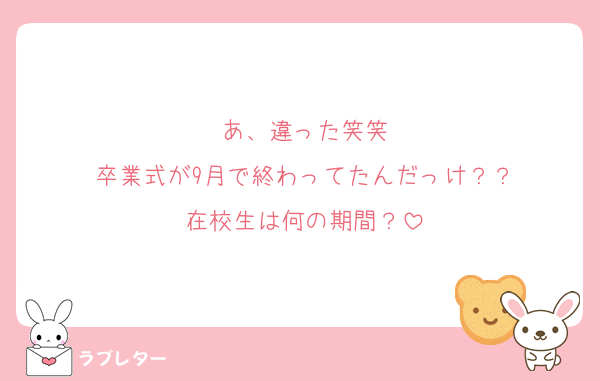 あ、違った笑笑
卒業式が9月で終わってたんだっけ？？
在校生は何の期間？