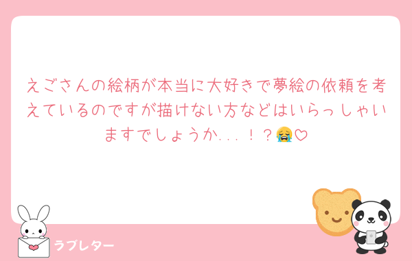 えごさんの絵柄が本当に大好きで夢絵の依頼を考えているのですが描けない方などはいらっしゃいますでしょうか...！？😭