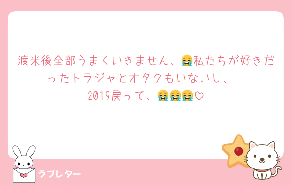 渡米後全部うまくいきません、😭私たちが好きだったトラジャとオタクもいないし、
2019戻って、😭😭😭