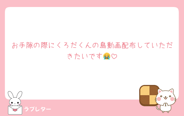 お手隙の際にくろだくんの島動画配布していただきたいです😭