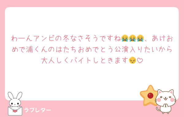 わーんアンビの冬なさそうですね😭😭😭、あけおめで浦くんのはたちおめでとう公演入りたいから大人しくバイトしときます😔