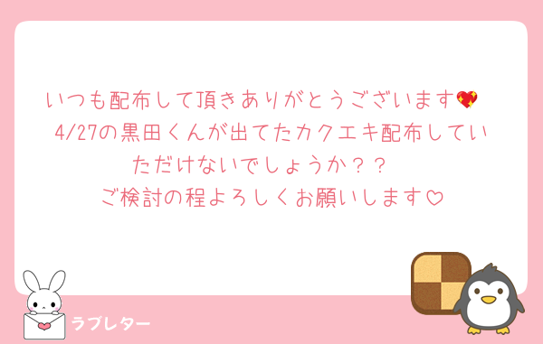 いつも配布して頂きありがとうございます💖
4/27の黒田くんが出てたカクエキ配布していただけないでしょうか？？
ご検討の程よろしくお願いします