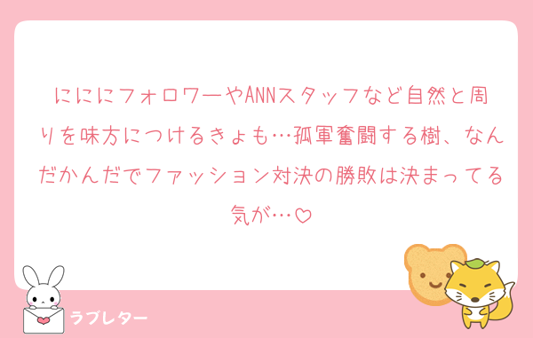 にににフォロワーやANNスタッフなど自然と周りを味方につけるきょも…孤軍奮闘する樹、なんだかんだでファッション対決の勝敗は決まってる気が…