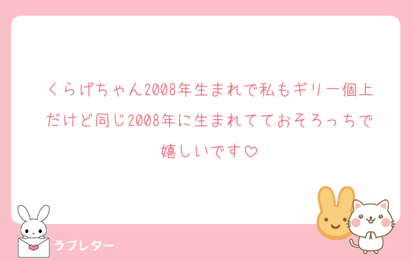 くらげちゃん2008年生まれで私もギリ一個上だけど同じ2008年に生まれてておそろっちで嬉しいです