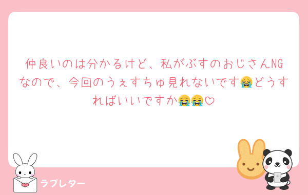 仲良いのは分かるけど、私がぶすのおじさんNGなので、今回のうぇすちゅ見れないです😭どうすればいいですか😭😭
