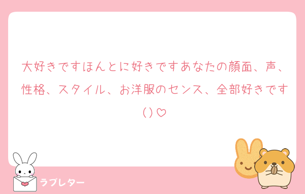 大好きですほんとに好きですあなたの顔面、声、性格、スタイル、お洋服のセンス、全部好きです()