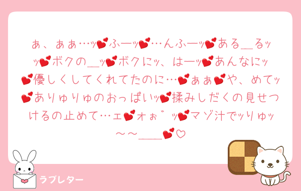 ぁ、ぁぁ…ｯ💕ふーｯ💕…んふーｯ💕ある＿るｯｯ💕ボクの＿ｯ💕ボクにｯ、はーｯ💕あんなにｯ💕優しくしてくれてたのに…💕ぁぁ💕や、めてｯ💕ありゅりゅのおっぱいｯ💕揉みしだくの見せつけるの止めて…ェ💕ォぉ゛ｯ💕マゾ汁でｯりゅｯ～～＿＿💕