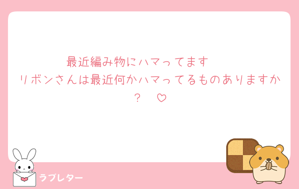 最近編み物にハマってます🧶
リボンさんは最近何かハマってるものありますか？🥺