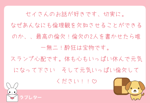 セイさんのお話が好きです、切実に。
なぜあんなにも倫理観を欠如させることができるのか、、最高の倫欠！倫欠の2人を書かせたら唯一無二！酔狂は宝物です。
スランプ心配です。体も心もいっぱい休んで元気になって下さい❤︎そして元気いっぱい倫欠してください！！