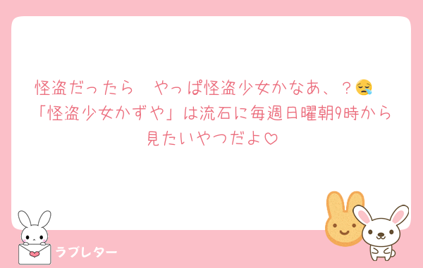 怪盗だったら〜やっぱ怪盗少女かなあ、？😪
「怪盗少女かずや」は流石に毎週日曜朝9時から見たいやつだよ
